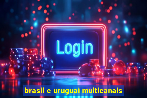 brasil e uruguai multicanais